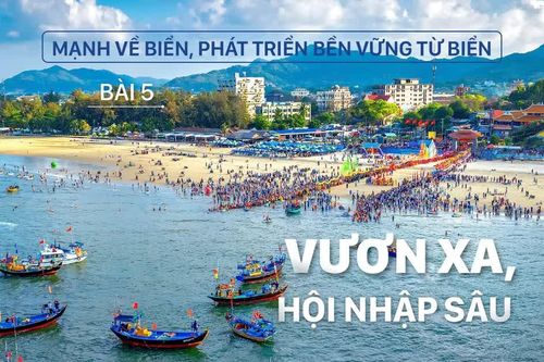 Mạnh về biển, phát triển bền vững từ biển – Bài 5: Vươn xa, hội nhập sâu