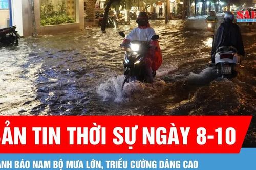 Bản tin thời sự ngày 8-10: Nam bộ tiếp tục mưa lớn, cảnh báo ngập do triều cường dâng cao