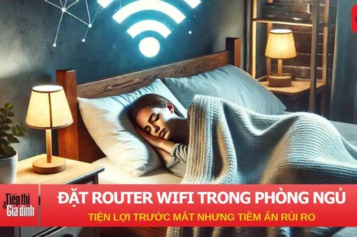 Đặt router WiFi trong phòng ngủ: Tiện lợi trước mắt nhưng tiềm ẩn rủi ro có thể ảnh hưởng sức khỏe