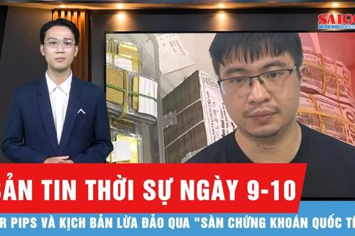 Bản tin thời sự ngày 9-10: Mr Pips lừa hơn 1.500 tỷ đồng của trên 900 bị hại như thế nào?