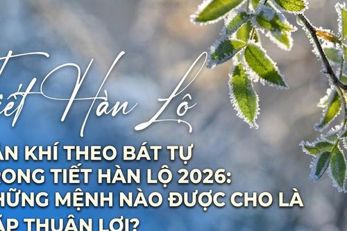 Vận khí trong tiết Hàn Lộ 2026: Những mệnh nào được cho là gặp thuận lợi?