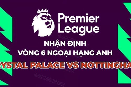 Nhận định, dự đoán trận đấu Crystal Palace vs Nottingham: Khó phân thắng bại