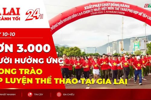 Toàn cảnh Gia Lai 24h: Hơn 3.000 người hưởng ứng phong trào tập luyện thể thao tại Gia Lai