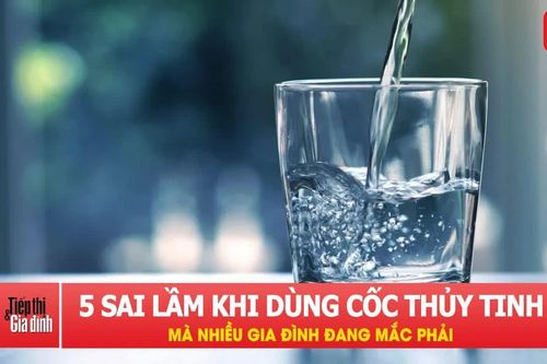 5 sai lầm khi dùng cốc thủy tinh mà nhiều gia đình đang mắc phải