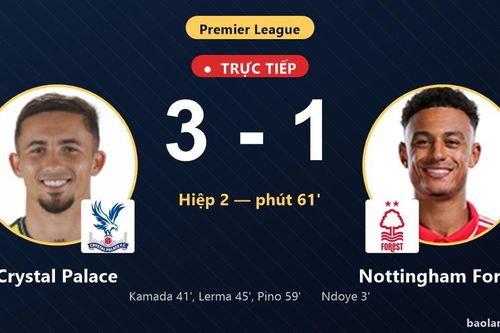 TRỰC TIẾPTrực tiếp Crystal Palace vs Nottingham Forest: Crystal Palace nới rộng cách biệt 3-1
