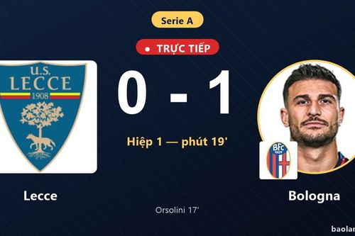 TRỰC TIẾPTrực tiếp Lecce vs Bologna: Hiệp 2 bắt đầu, Bologna dẫn 1-0