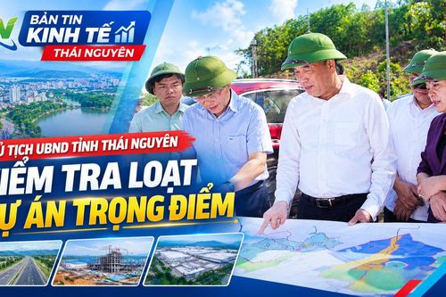 Bản tin Kinh tế tuần 2 tháng 10: Chủ tịch UBND tỉnh Thái Nguyên kiểm tra loạt dự án trọng điểm