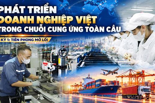 Phát triển doanh nghiệp Việt trong chuỗi cung ứng toàn cầu: Kỳ 1: Tiên phong mở lối