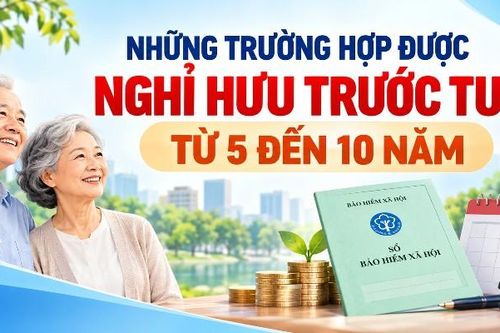 Những trường hợp được nghỉ hưu trước tuổi từ 5 đến 10 năm