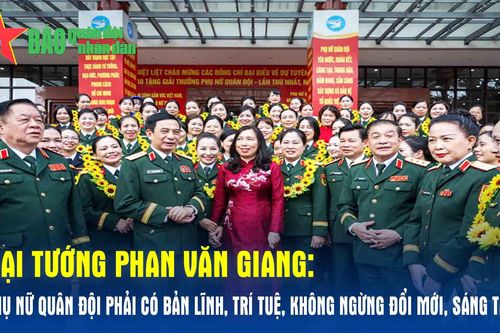 Đại tướng Phan Văn Giang: Phụ nữ Quân đội phải có bản lĩnh, trí tuệ, không ngừng đổi mới, sáng tạo