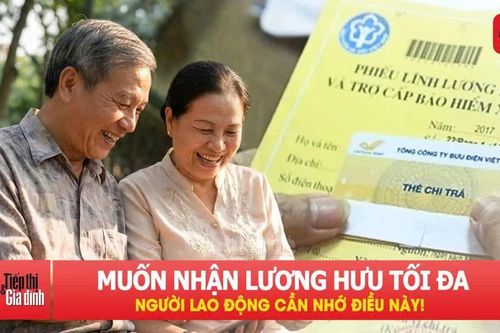 Muốn nhận lương hưu tối đa, người lao động cần nhớ điều này!
