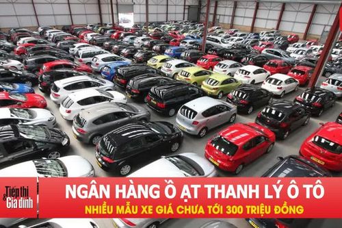 Ngân hàng ồ ạt thanh lý ô tô, nhiều mẫu xe giá chưa tới 300 triệu đồng