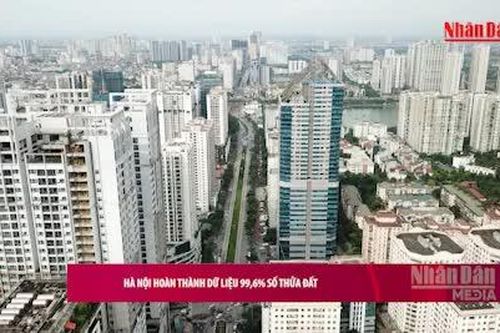 [Video] Hà Nội hoàn thành dữ liệu 99,6% số thửa đất