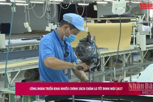 [Video] Công đoàn triển khai nhiều chính sách chăm lo Tết Đinh Mùi 2027