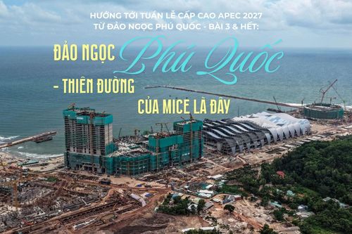 Hướng tới Tuần lễ cấp cao APEC 2027 từ đảo ngọc Phú Quốc - Bài 3 & Hết: Đảo ngọc Phú Quốc - Thiên đường của MICE là đây