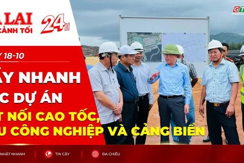 Toàn cảnh Gia Lai 24h: Đẩy nhanh các dự án kết nối cao tốc, khu công nghiệp và cảng biển