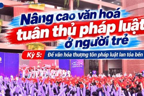 Kỳ 5: Để văn hóa thượng tôn pháp luật lan tỏa bền vững