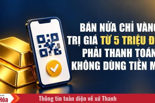 Bán nửa chỉ vàng trị giá từ 5 triệu đồng phải thanh toán không dùng tiền mặt