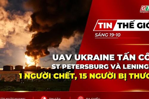 Bản tin thế giới ngày 19-10: UAV Ukraine tấn công St Petersburg và Leningrad, 1 người chết, 15 người bị thương