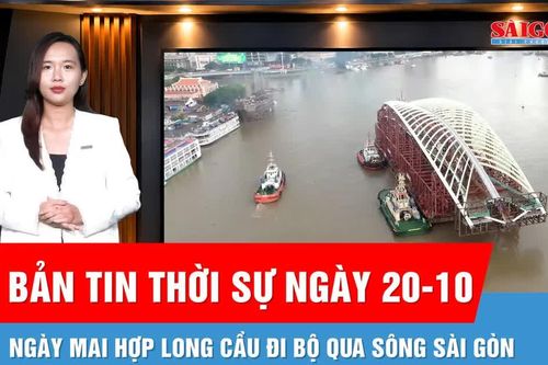 Bản tin thời sự ngày 20-10: Cầu đi bộ sông Sài Gòn trước ngày hợp long