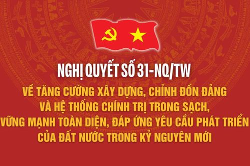 Nghị quyết số 31-NQ/TW về tăng cường xây dựng, chỉnh đốn Đảng và hệ thống chính trị trong sạch, vững mạnh toàn diện, đáp ứng yêu cầu phát triển của đất nước trong kỷ nguyên mới