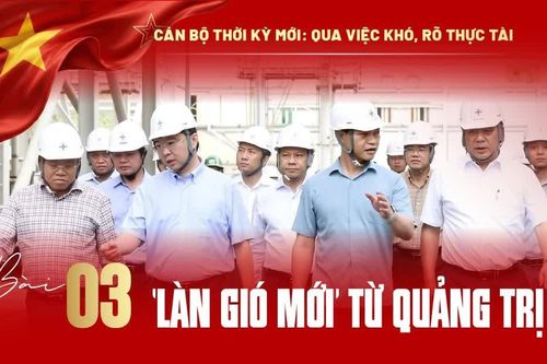Qua việc khó, rõ thực tài: 'Làn gió mới' từ Quảng Trị