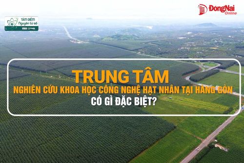 [Video] Trung tâm Nghiên cứu khoa học công nghệ hạt nhân tại Hàng Gòn, có gì đặc biệt?