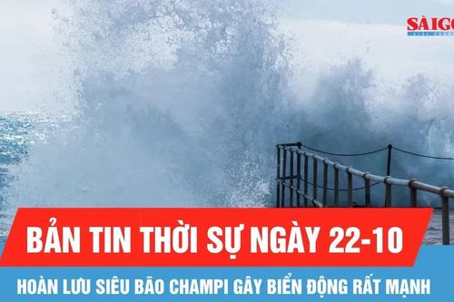 Bản tin thời sự ngày 22-10: Không vào Biển Đông, siêu bão Champi vẫn gây sóng lớn và gió mạnh