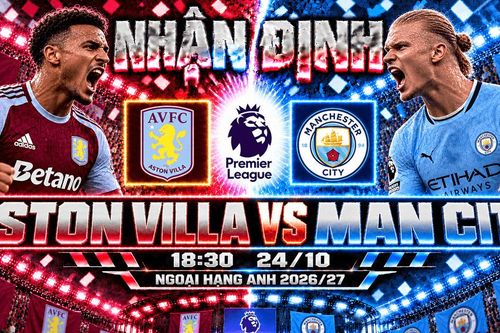 Nhận định bóng đá Aston Villa vs Man City: Haaland tìm cách phá dớp Villa Park