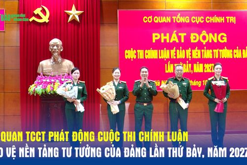 Cơ quan Tổng cục Chính trị phát động Cuộc thi chính luận bảo vệ nền tảng tư tưởng của Đảng lần thứ Bảy, năm 2027