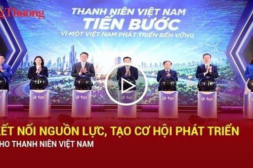 Kết nối nguồn lực, tạo cơ hội phát triển cho Thanh niên Việt Nam