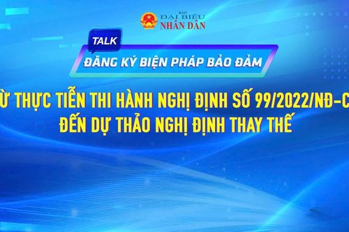 Sắp diễn ra Talkshow 'Đăng ký biện pháp bảo đảm: Từ thực tiễn thi hành Nghị định 99/2022/NĐ-CP đến dự thảo Nghị định thay thế'