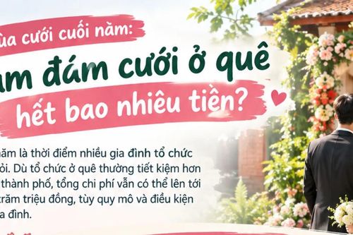 Đám cưới ở quê tốn bao nhiêu tiền? Những khoản chi không thể bỏ qua