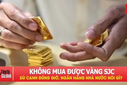Người dân canh đúng giờ vẫn không mua được vàng SJC, Ngân hàng Nhà nước nói gì?