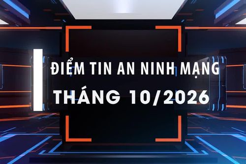 [Video] Điểm tin an ninh mạng tháng 10/2026