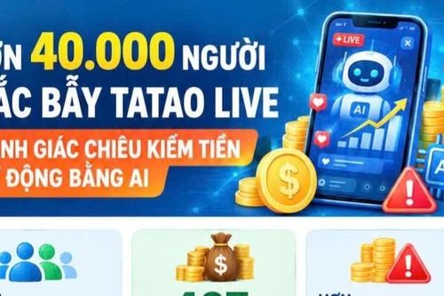 Hơn 40.000 người mắc bẫy Tatao Live: Cảnh giác chiêu kiếm tiền tự động bằng AI