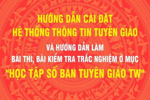 Hướng dẫn cài đặt Hệ thống thông tin Tuyên giáo và hướng dẫn làm bài thi, bài kiểm tra trắc nghiệm ở mục "Học tập số Ban Tuyên giáo TW"