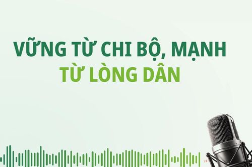 Vững từ chi bộ, mạnh từ lòng dân