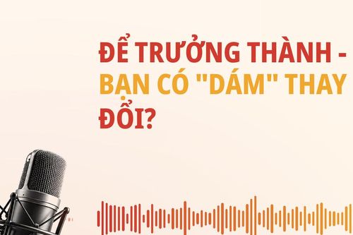 Để trưởng thành - Bạn có 'dám' thay đổi?