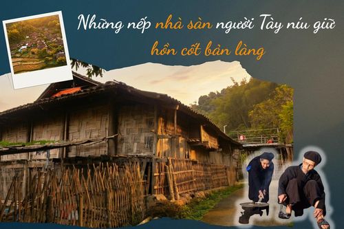 Những nếp nhà sàn người Tày níu giữ hồn cốt bản làng