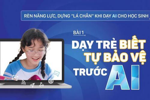 Rèn năng lực, dựng 'lá chắn' khi dạy AI cho học sinh - Bài 1: Dạy trẻ biết tự bảo vệ trước AI