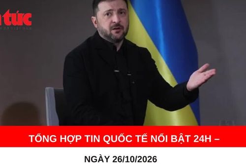 Tổng hợp tin quốc tế nổi bật 24h - Ngày 26/10/2026