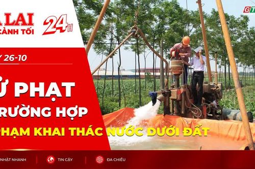Toàn cảnh Gia Lai 24h: Xử phạt 5 trường hợp vi phạm khai thác nước dưới đất