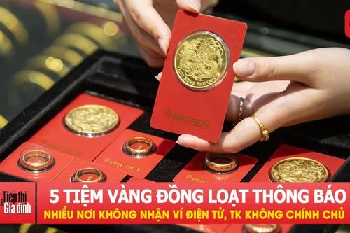 5 tiệm vàng lớn đồng loạt ra thông báo mới: Nhiều nơi không nhận ví điện tử, tài khoản không chính chủ