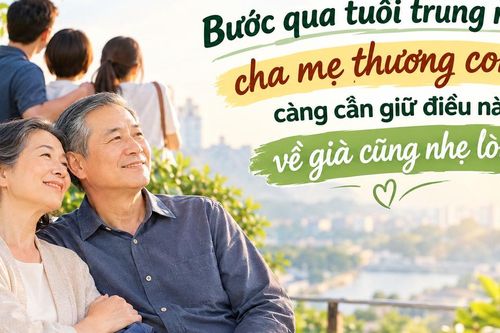 Bước qua tuổi trung niên, cha mẹ thương con càng cần giữ điều này, về già cũng nhẹ lòng