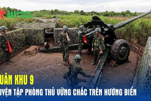 Quân khu 9 luyện tập phòng thủ vững chắc trên hướng biển