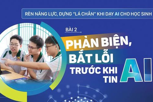 Rèn năng lực, dựng 'lá chắn' khi dạy AI cho học sinh - Bài 2: Phản biện, bắt lỗi trước khi tin AI