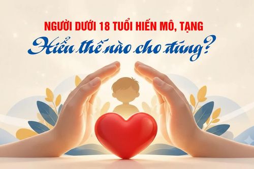 Người dưới 18 tuổi hiến mô, tạng: Hiểu như thế nào cho đúng?