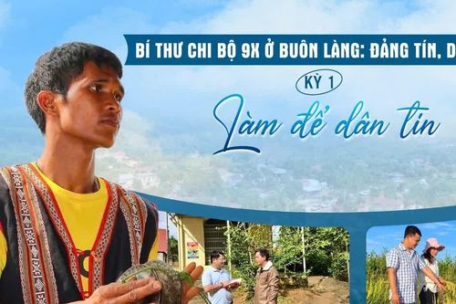 E-magazine Bí thư Chi bộ 9X ở buôn làng: Đảng tín, dân tin - Kỳ 1: Làm để dân tin