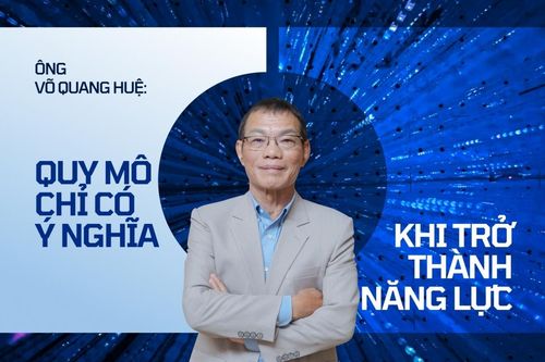 Ông Võ Quang Huệ: Quy mô chỉ có ý nghĩa khi trở thành năng lực